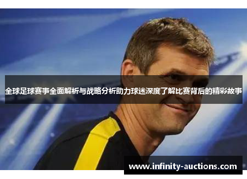 全球足球赛事全面解析与战略分析助力球迷深度了解比赛背后的精彩故事
