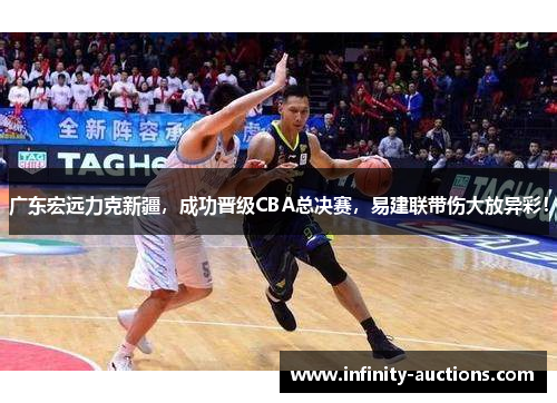 广东宏远力克新疆，成功晋级CBA总决赛，易建联带伤大放异彩！